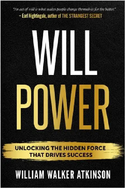 Willpower: Unlock the Hidden Force That Drives Success by Atkinson, William Walker