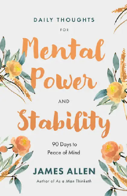 Daily Thoughts for Mental Power and Stability: 90 Days to Peace of Mind by James Allen