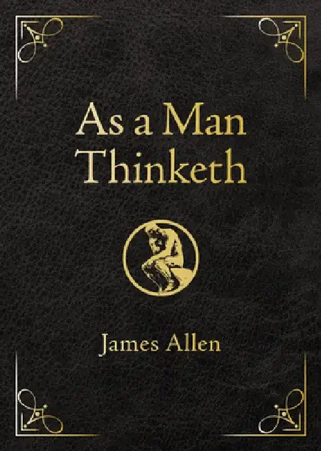 As a Man Thinketh - Deluxe Edition: Awakening the Power of Thought to Shape Your Destiny by James Allen