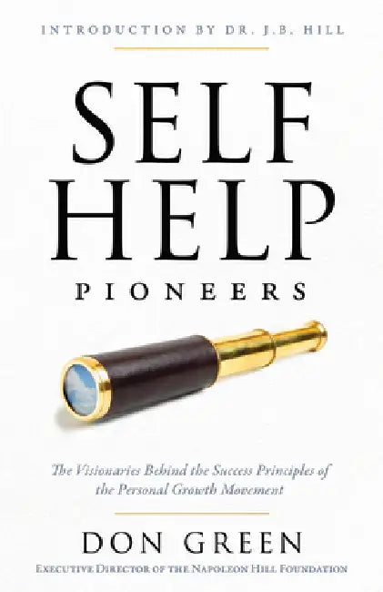 Self-Help Pioneers: The Visionaries Behind the Success Principles of the Personal Growth Movement by Don M. Green