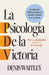La Psicología de la Victoria (the Psychology of Winning): Diez Cualidades Para Alcanzar La Victoria by Denis Waitley