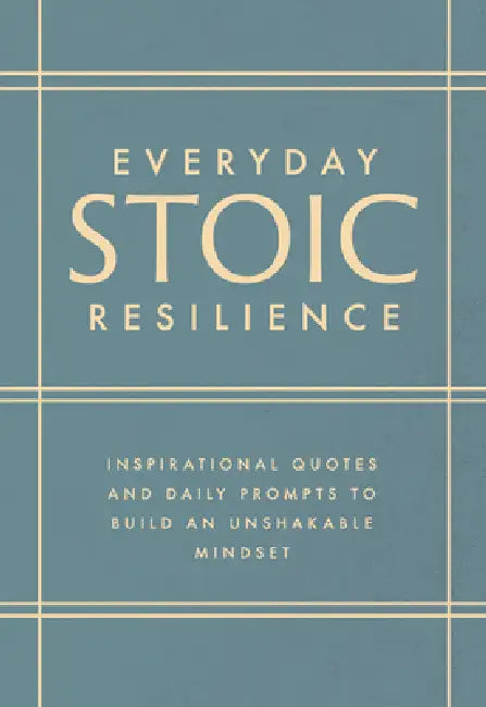 Everyday Stoic Resilience: Inspirational Quotes and Daily Prompts to Build an Unshakable Mindset by Marcus Aurelius, Seneca, Epictetus