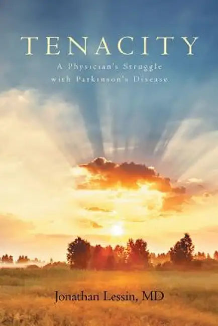Tenacity: A Physician's Struggle with Parkinson's Disease by Jonathan Lessin M. D.