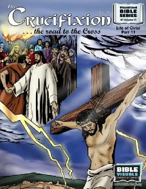 The Crucifixion Part 1: The Road to the Cross: New Testament Volume 11: Life of Christ Part 11 by Ruth B. Greiner