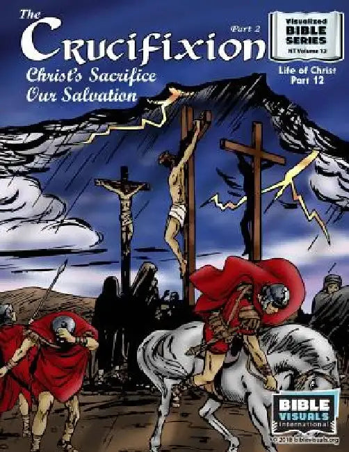 The Crucifixion Part 2: Christ's Sacrifice, Our Salvation: New Testament Volume 12: Life of Christ Part 12 by Ruth B. Greiner