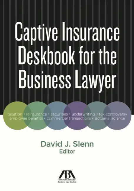 Captive Insurance Deskbook for the Business Lawyer by David J. Slenn