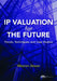 IP Valuation for the Future: Trends, Techniques, and Case Studies by Weston Anson