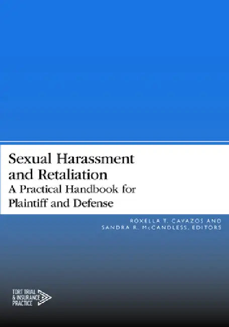 Sexual Harassment and Retaliation: A Practical Guide for Plaintiff and Defense by Roxella T. Cavazos, Sandra R. McCandless
