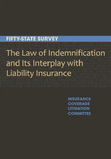 The Law of Indemnification and Its Interplay with Liability Insurance: A Fifty-State Survey by American Bar Asso Section of Litigation