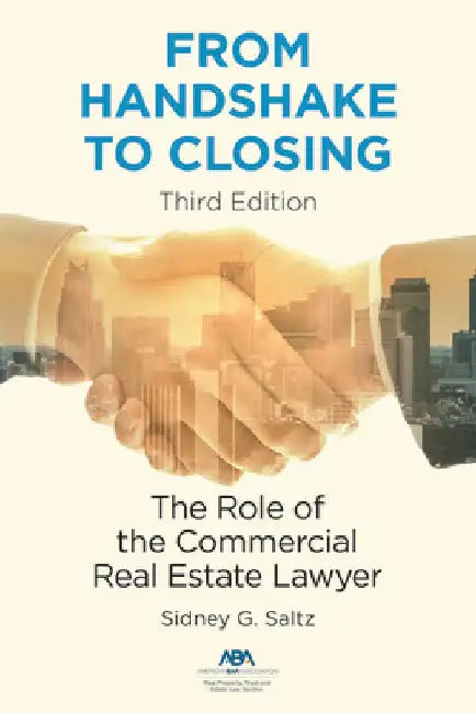From Handshake to Closing: The Role of the Commercial Real Estate Lawyer, Third Edition by Sidney G. Saltz
