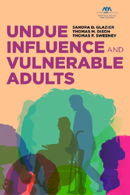 Undue Influence and Vulnerable Adults by Sandra D. Glazier, Thomas M. Dixon, Thomas F. Sweeney