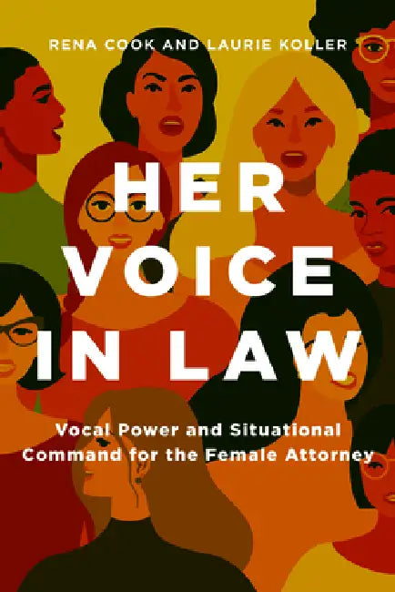Her Voice in Law: Vocal Power and Situational Command for the Female Attorney: Vocal Power and Situational Command for the Female Attorney by Rena Cook, Laurie Koller