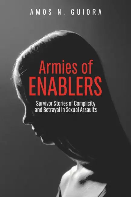 Armies of Enablers: Survivor Stories of Complicity and Betrayal in Sexual Assaults by Amos N. Guiora