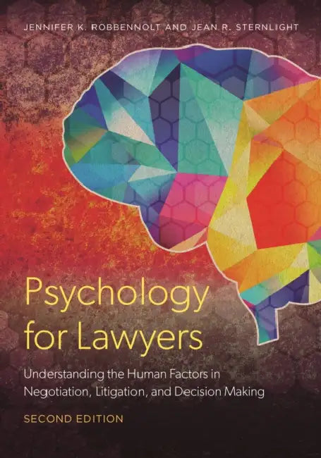 Psychology for Lawyers: Understanding the Human Factors in Negotiation, Litigation, and Decision Making, Second Edition by Jennifer K. Robbennolt, Jean R. Sternlight