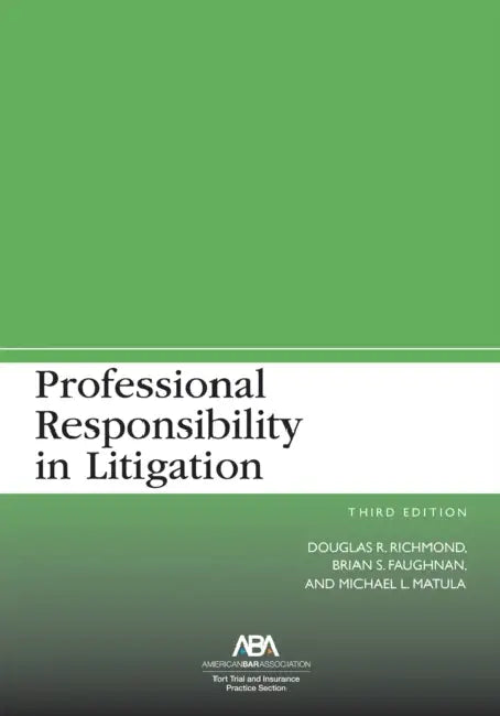 Professional Responsibility in Litigation, Third Edition by Douglas R. Richmond, Brian Shannon Faughnan, Michael L. Matula