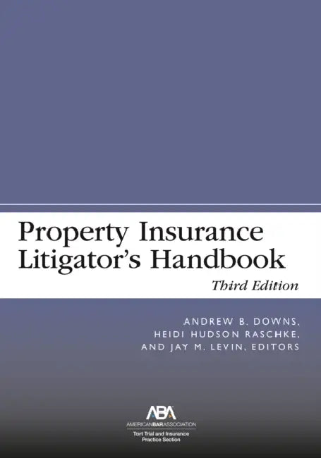 Property Insurance Litigator's Handbook, Third Edition by Andrew B. Downs, Heidi Hudson Raschke, Jay M. Levin