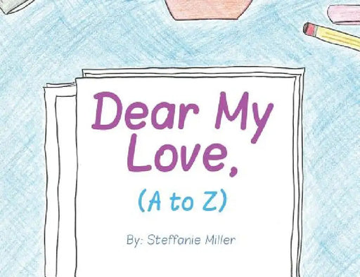 Dear My Love, (A to Z) by Steffanie Miller