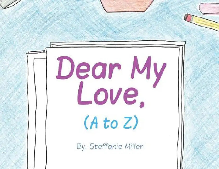 Dear My Love, (A to Z) by Steffanie Miller