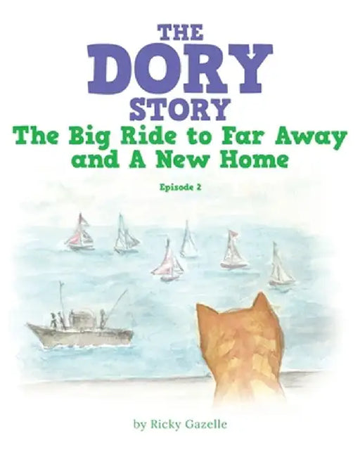 The Dory Story: Episode 2: the Big Ride to Far Away and a New Home by Ricky Gazell