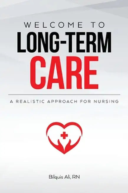 Welcome to Long-term Care: A Realistic Approach For Nursing by Bilquis Ali