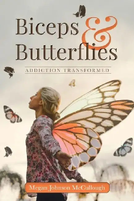 Biceps & Butterflies: Addiction Transformed by Megan Johnson McCullough