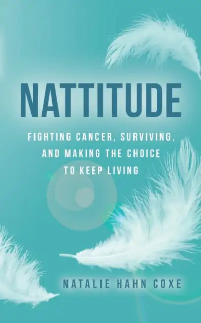 Nattitude: Fighting Cancer, Surviving, and Making the Choice to Keep Living by Natalie Hahn Coxe