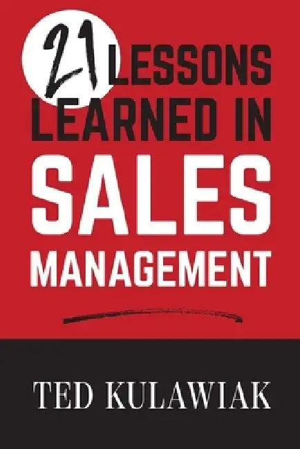 21 Lessons Learned in Sales Management by Ted Kulawiak