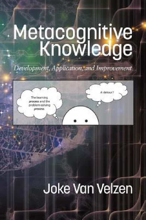 Metacognitive Knowledge: Development, Application, and Improvement by Joke Van Velzen