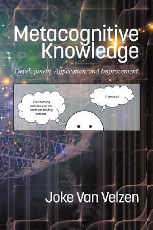 Metacognitive Knowledge: Development, Application, and Improvement by Joke Van Velzen