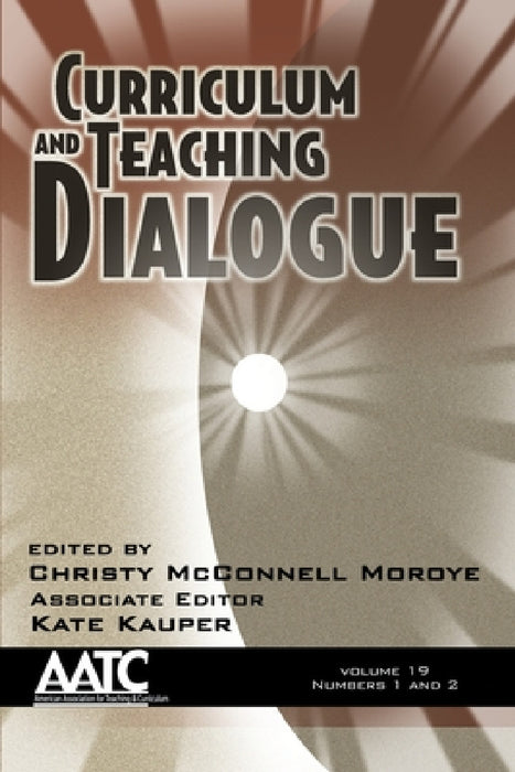 Curriculum and Teaching Dialogue Vol 19 Issue 1 & 2 by Christy McConnell Moroye, Kate Kauper