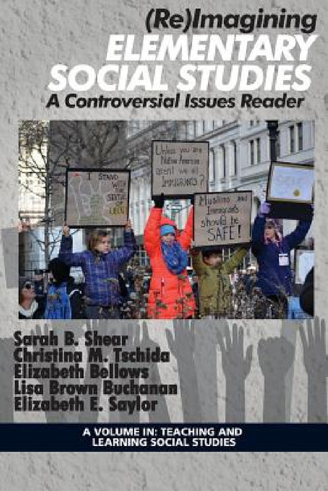 (Re)Imagining Elementary Social Studies: A Controversial Issues Reader by Sarah B. Shear, Christina M. Tschida, Elizabeth Bellows