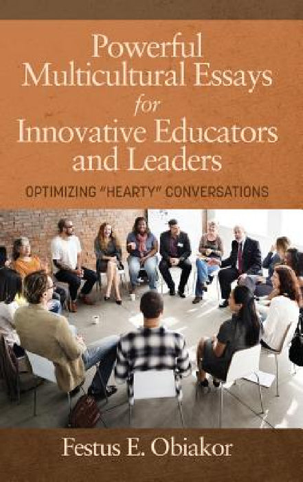 Powerful Multicultural Essays for Innovative Educators and Leaders: Optimizing 'Hearty' Conversations by Festus E. Obiakor