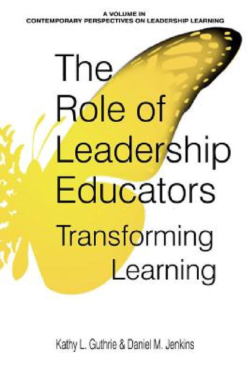 The Role of Leadership Educators: Transforming Learning by Kathy L. Guthrie, Daniel M. Jenkins