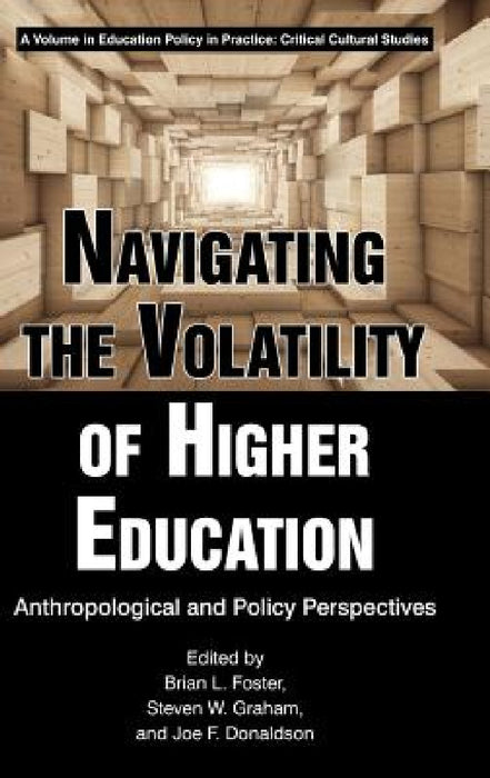 Navigating the Volatility of Higher Education: Anthropological and Policy Perspectives by Brian L. Foster, Steven W. Graham, Joe F. Donaldson