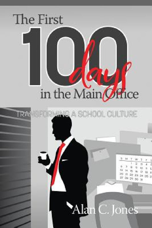 The First 100 Days in the Main Office: Transforming A School Culture by Alan C. Jones