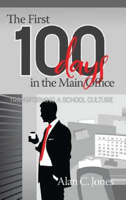 The First 100 Days in the Main Office: Transforming A School Culture (hc) by Alan C. Jones