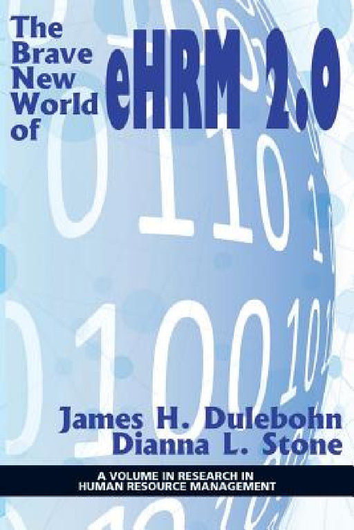 The Brave New World of eHRM 2.0 by James H. Dulebohn, Dianna L. Stone