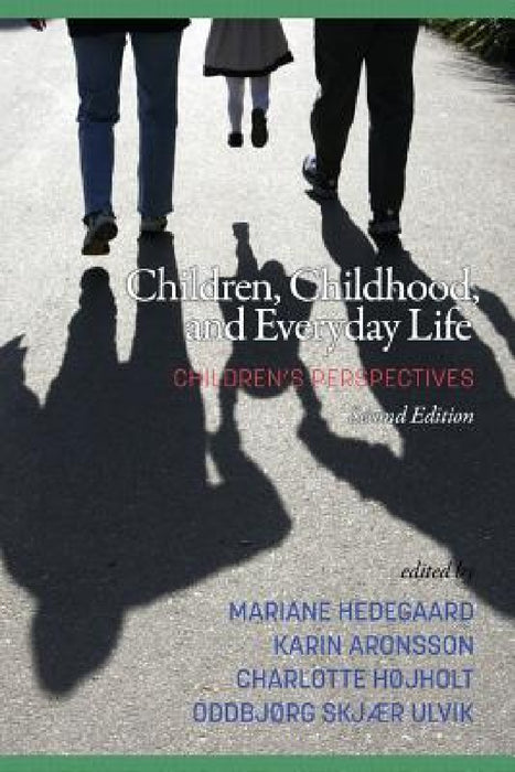 Children, Childhood, and Everyday Life: Children's perspectives, 2nd Edition by Mariane Hedegaard, Karin Aronsson, Charlotte Højholt