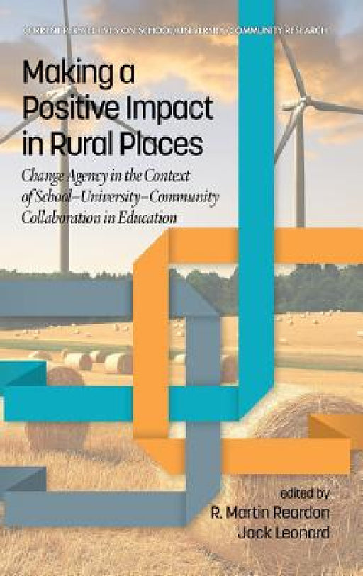 Making a Positive Impact in Rural Places: Change Agency in the Context of School-University-Community Collaboration in Education by R. Martin Reardon, Jack Leonard