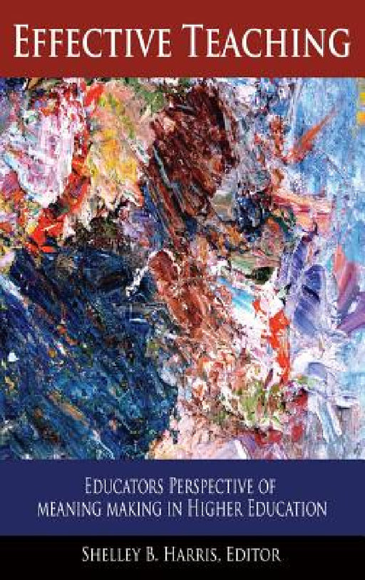 Effective Teaching: Educators Perspective of Meaning Making in Higher Education by Shelley B. Harris