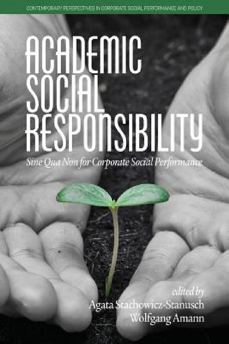 Academic Social Responsibility: Sine Qua Non for Corporate Social Performance by Agata Stachowicz-Stanusch, Wolfgang Amann