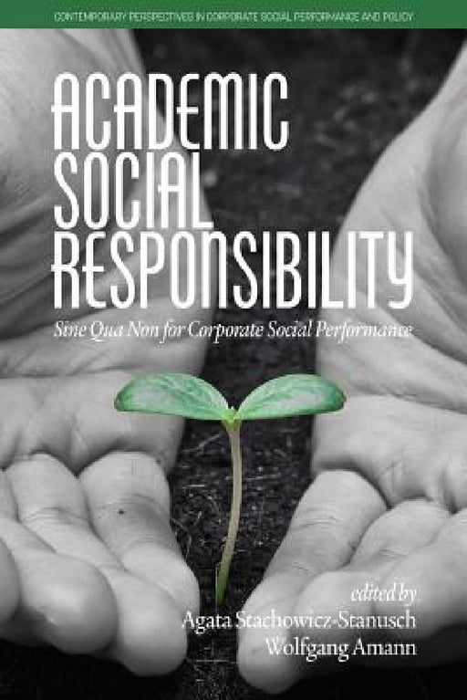 Academic Social Responsibility: Sine Qua Non for Corporate Social Performance by Agata Stachowicz-Stanusch, Wolfgang Amann