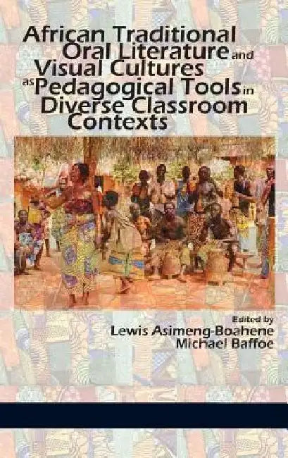 African Traditional Oral Literature and Visual Cultures as Pedagogical Tools in Diverse Classroom Contexts by Lewis Asimeng-Boahene