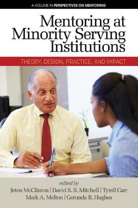 Mentoring at Minority Serving Institutions (Msis): Theory, Design, Practice and Impact by Jeton McClinton, David S. B. Mitchell, Tyrell Carr