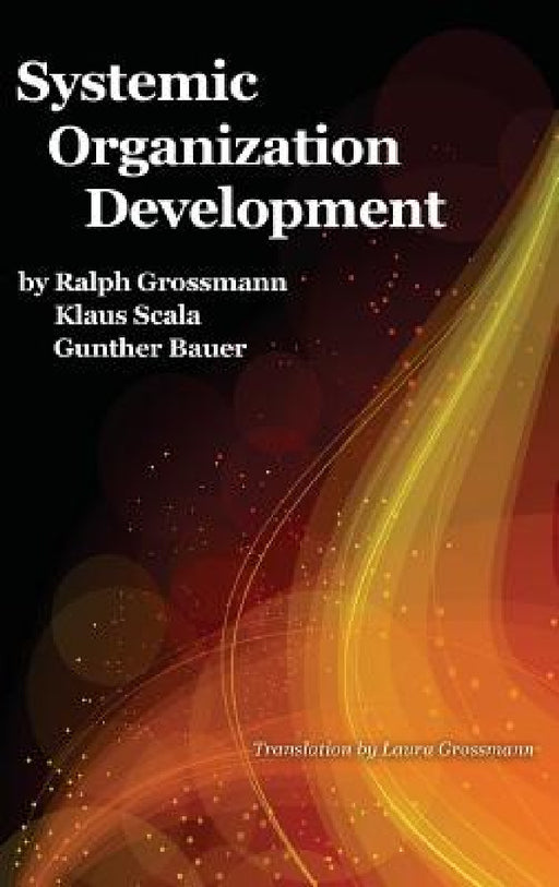 Systemic Organization Development by Ralph Grossmann, Klaus Scala, Günther Bauer