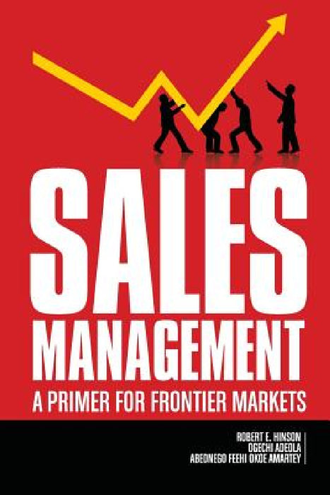 Sales Management: A Primer for Frontier Markets by Robert E. Hinson, Ogechi Adeola, Abednego Feehi Okoe Amartey