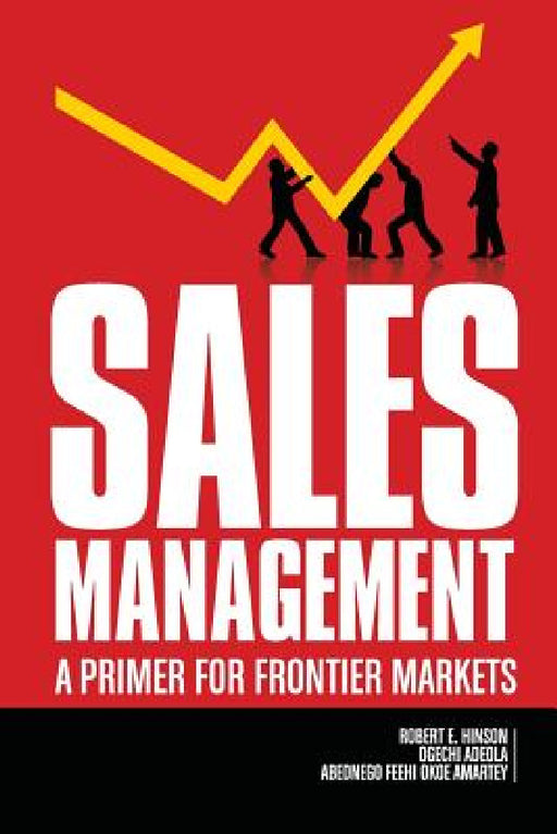 Sales Management: A Primer for Frontier Markets by Robert E. Hinson, Ogechi Adeola, Abednego Feehi Okoe Amartey