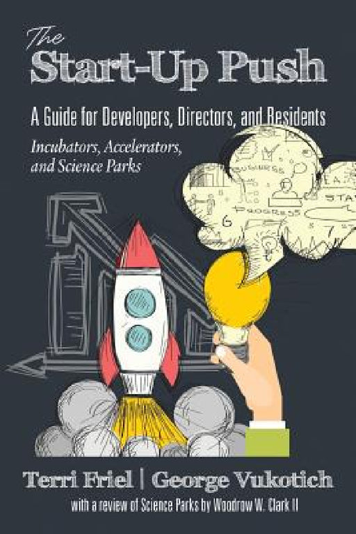 The Start-Up Push: A Guide for Developers, Directors and Residents Incubators, Accelerators, and Science Parks by Terri Friel, George Vukotich