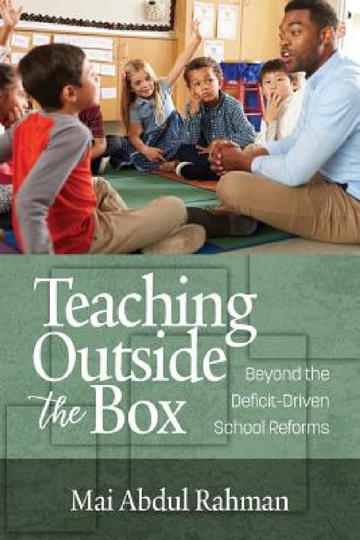 Teaching Outside the Box: Beyond the Deficit Driven School Reforms by Mai Abdul Rahman