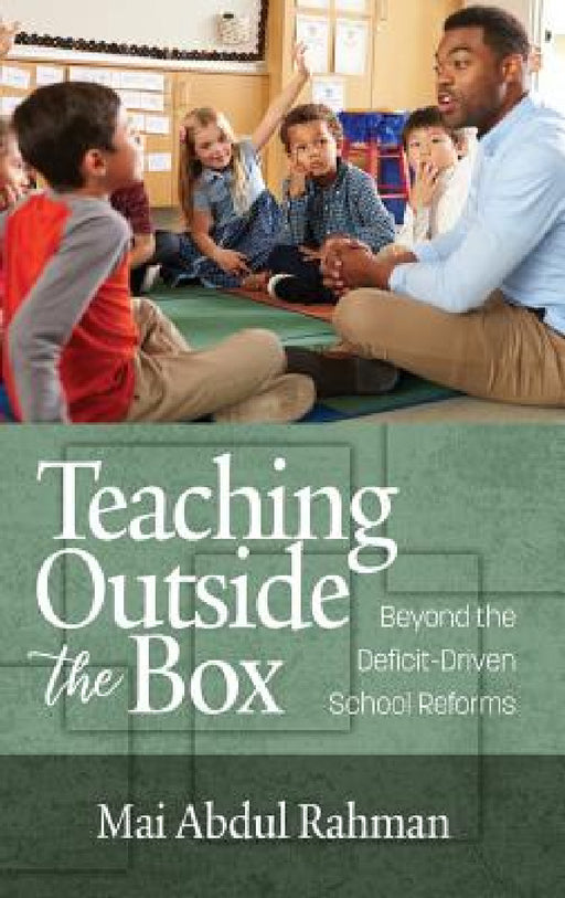 Teaching Outside the Box: Beyond the Deficit Driven School Reforms by Mai Abdul Rahman